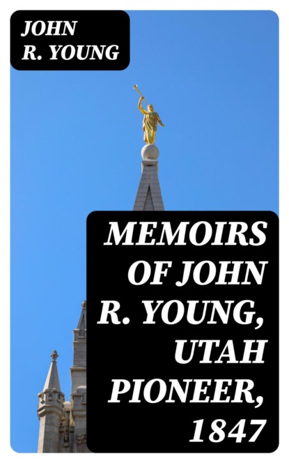 Memoirs of John R. Young, Utah Pioneer, 1847