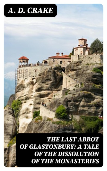 The Last Abbot of Glastonbury: A Tale of the Dissolution of the Monasteries