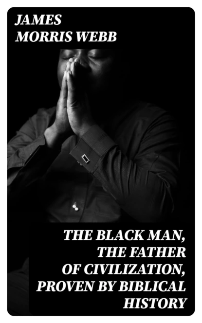 The Black Man, the Father of Civilization, Proven by Biblical History