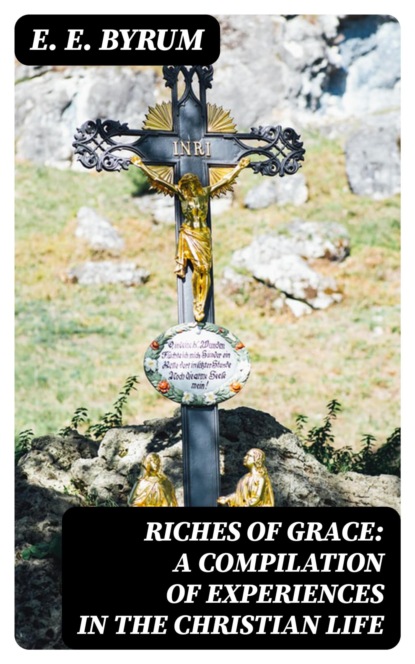 Riches of Grace: A Compilation of Experiences in the Christian Life