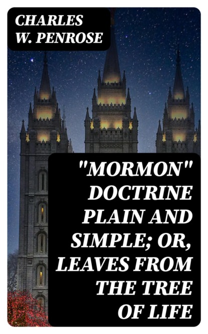 "Mormon" Doctrine Plain and Simple; Or, Leaves from the Tree of Life