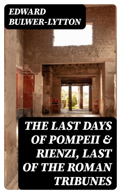 The Last Days of Pompeii & Rienzi, Last of the Roman Tribunes