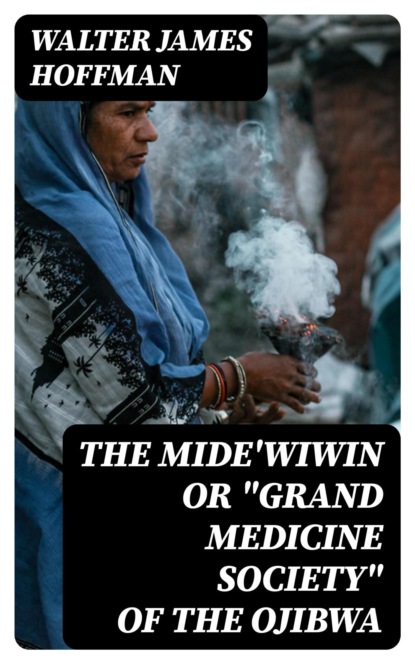 The Mide'wiwin or "Grand Medicine Society" of the Ojibwa