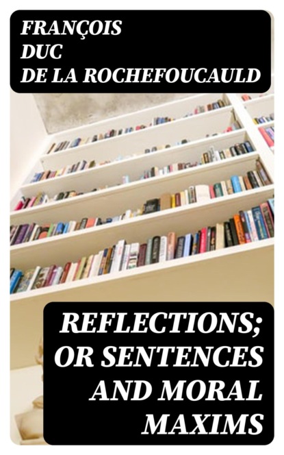 Reflections; or Sentences and Moral Maxims