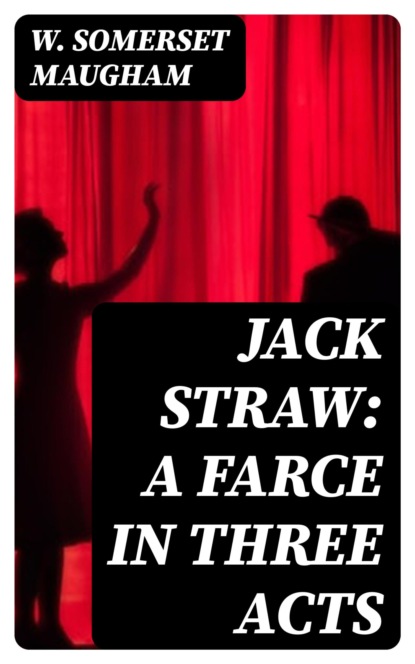 Jack Straw: A Farce in Three Acts