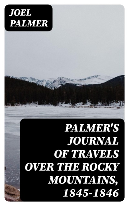 Palmer's Journal of Travels Over the Rocky Mountains, 1845-1846