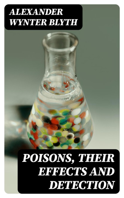 Poisons, Their Effects and Detection