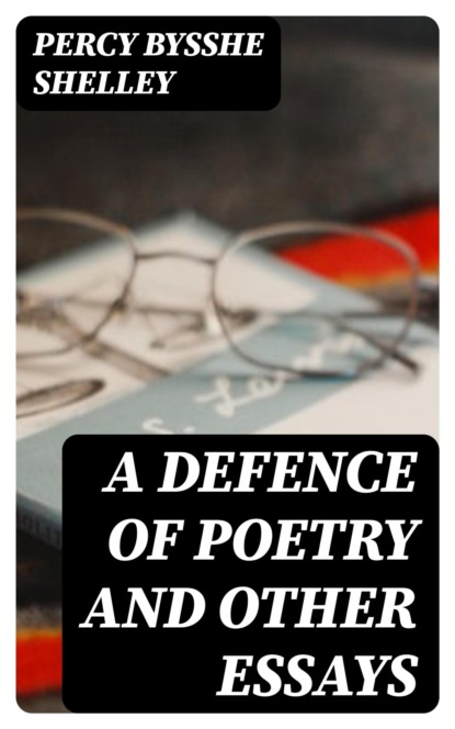 A Defence of Poetry and Other Essays