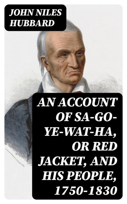 An Account of Sa-Go-Ye-Wat-Ha, or Red Jacket, and His People, 1750-1830