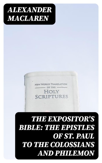The Expositor's Bible: The Epistles of St. Paul to the Colossians and Philemon