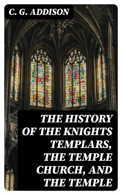 The History of the Knights Templars, the Temple Church, and the Temple