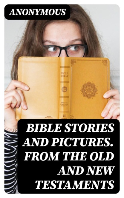 Bible Stories and Pictures. From the Old and New Testaments