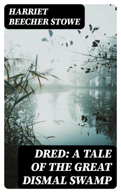 Dred: A Tale of the Great Dismal Swamp