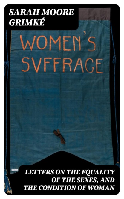 Letters on the Equality of the Sexes, and the Condition of Woman