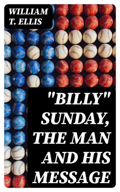 "Billy" Sunday, the Man and His Message