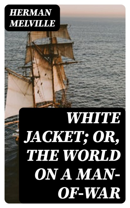 White Jacket; Or, The World on a Man-of-War