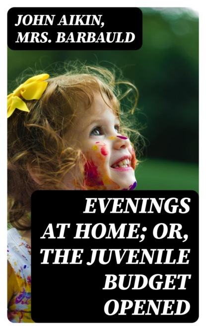 Evenings at Home; Or, The Juvenile Budget Opened