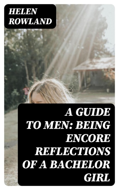 A Guide to Men: Being Encore Reflections of a Bachelor Girl
