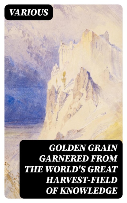 Golden Grain Garnered from the World's Great Harvest-field of Knowledge