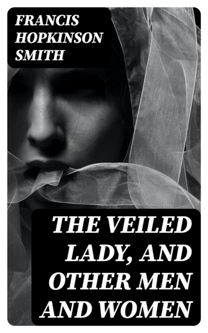 The Veiled Lady, and Other Men and Women