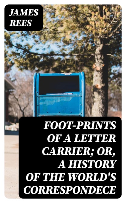Foot-prints of a letter carrier; or, a history of the world's correspondece