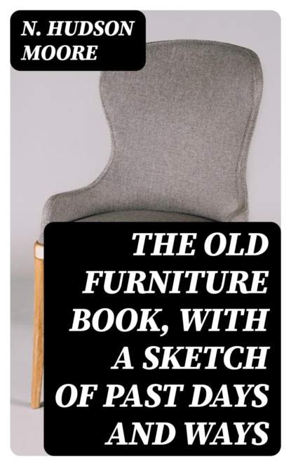 The Old Furniture Book, with a Sketch of Past Days and Ways