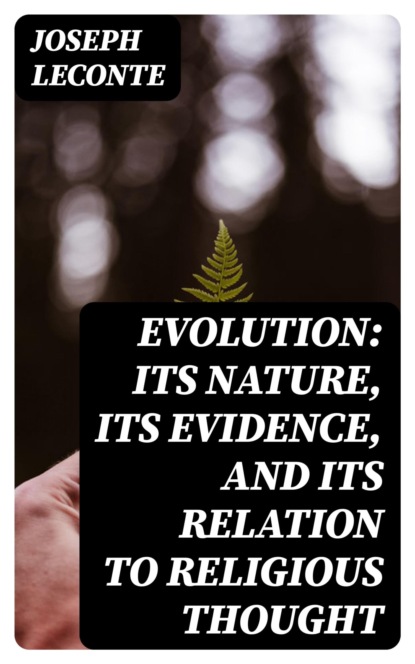 Evolution: Its nature, its evidence, and its relation to religious thought