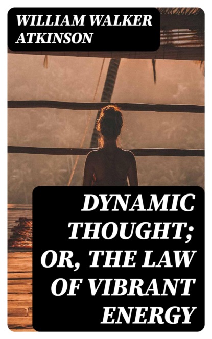 Dynamic Thought; Or, The Law of Vibrant Energy