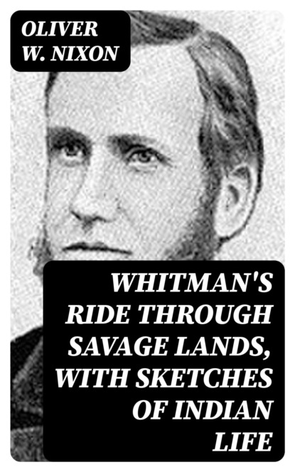 Whitman's Ride Through Savage Lands, with Sketches of Indian Life