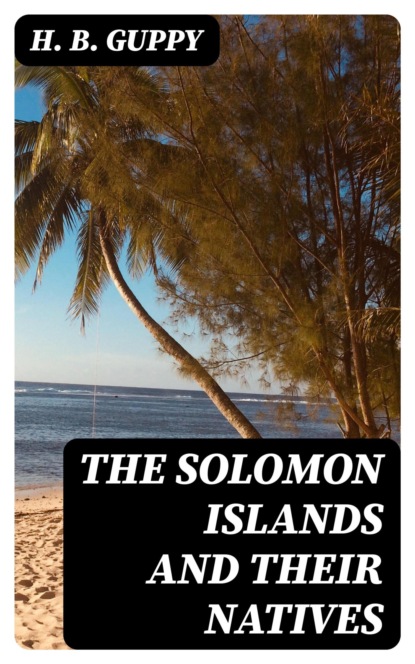 The Solomon Islands and Their Natives