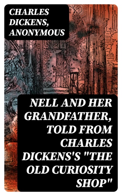 Nell and Her Grandfather, Told from Charles Dickens's "The Old Curiosity Shop"