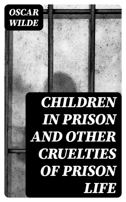 Children in Prison and Other Cruelties of Prison Life
