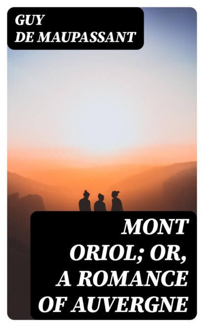 Mont Oriol; or, A Romance of Auvergne