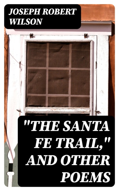 "The Santa Fe Trail," and Other Poems