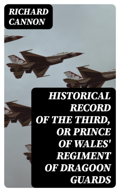 Historical Record of the Third, or Prince of Wales' Regiment of Dragoon Guards