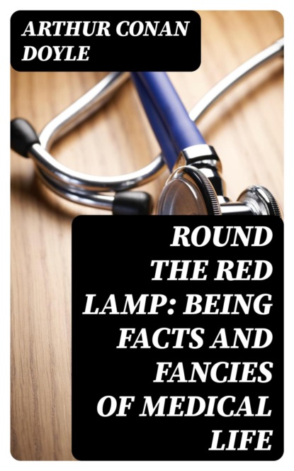 Round the Red Lamp: Being Facts and Fancies of Medical Life