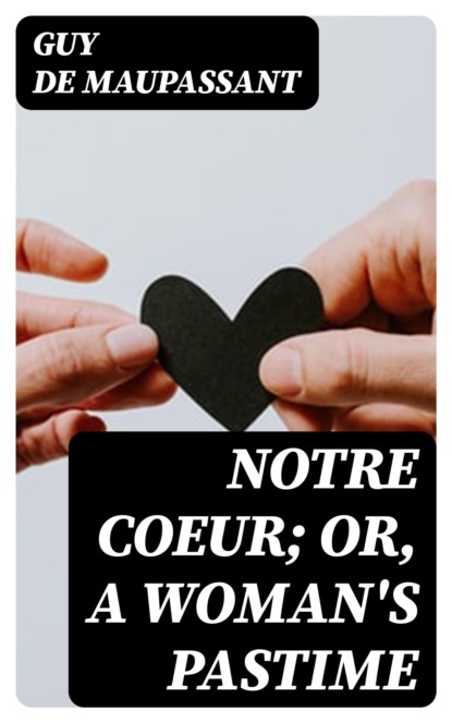 Notre Coeur; or, A Woman's Pastime