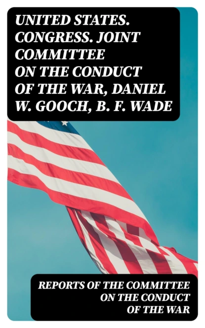 Reports of the Committee on the Conduct of the War