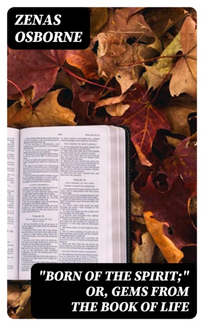 "Born of the Spirit;" or, Gems from the Book of Life