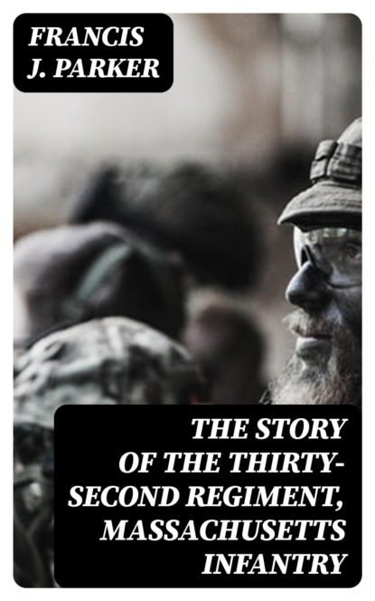 The Story of the Thirty-second Regiment, Massachusetts Infantry