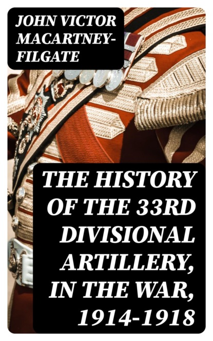 The History of the 33rd Divisional Artillery, in the War, 1914-1918