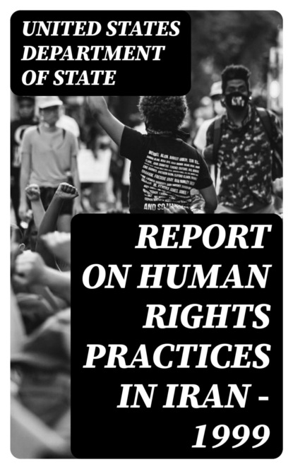 Report on Human Rights Practices in Iran - 1999