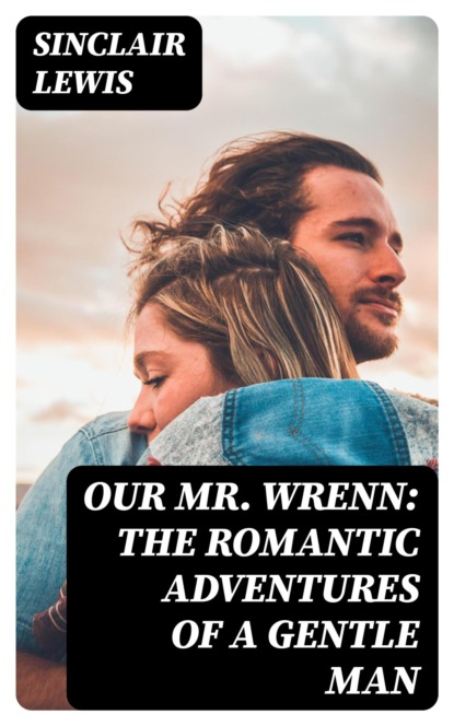 Our Mr. Wrenn: The Romantic Adventures of a Gentle Man