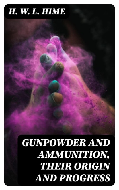 Gunpowder and Ammunition, Their Origin and Progress