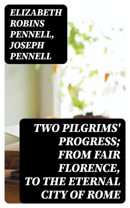 Two Pilgrims' Progress; from fair Florence, to the eternal city of Rome