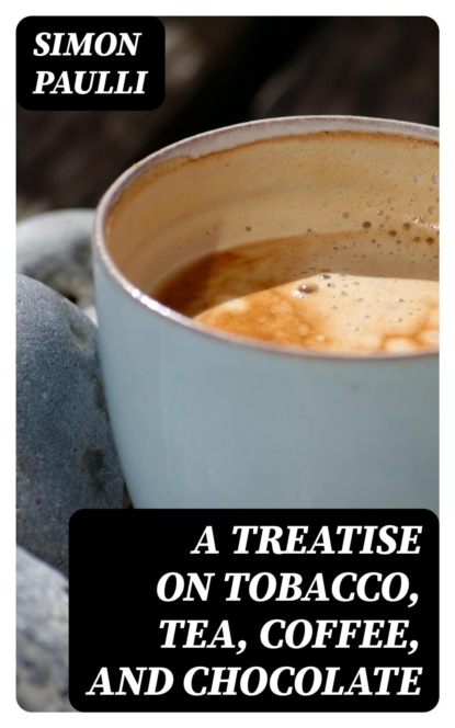 A Treatise on Tobacco, Tea, Coffee, and Chocolate