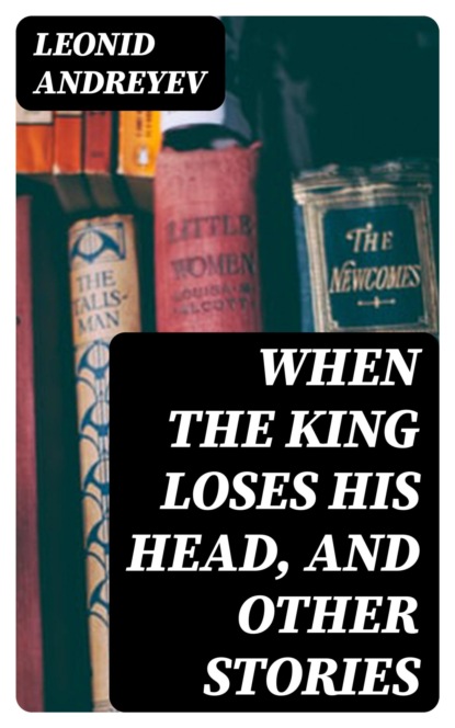 When the King Loses His Head, and Other Stories