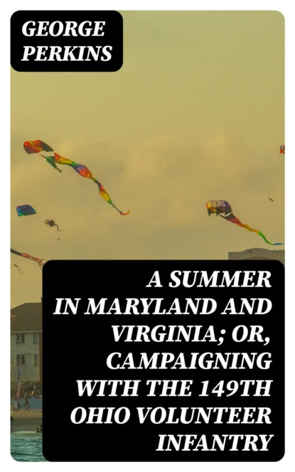 A Summer in Maryland and Virginia; Or, Campaigning with the 149th Ohio Volunteer Infantry