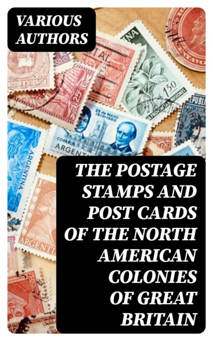 The postage stamps and post cards of the North American colonies of Great Britain