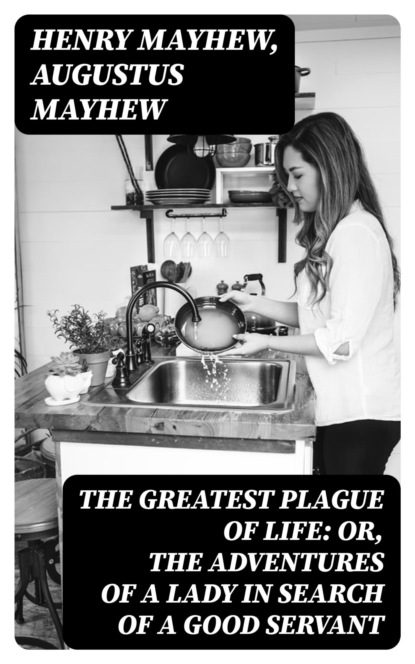 The Greatest Plague of Life: or, the Adventures of a Lady in Search of a Good Servant